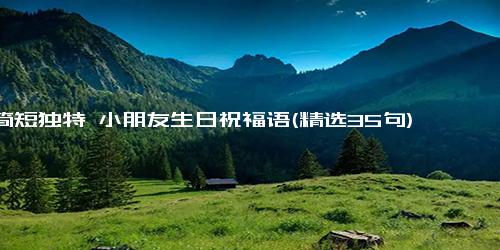 简短独特 小朋友生日祝福语(精选35句)